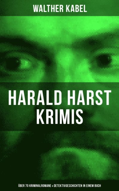 Walther Kabel, Paula Winkler - Harald Harst Krimis: Über 70 Kriminalromane & Detektivgeschichten in einem Buch, E-bok