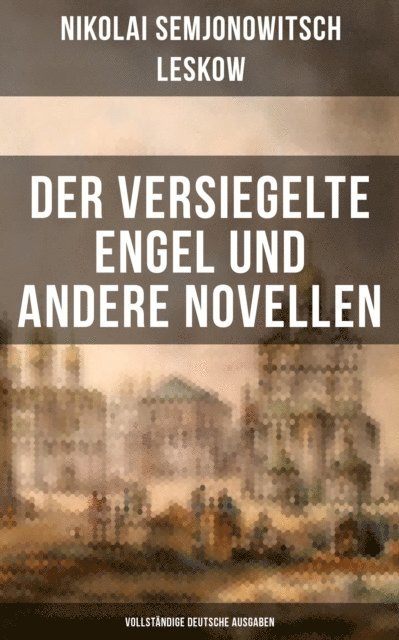 Nikolai Semjonowitsch Leskow, Alexander Eliasberg - Der versiegelte Engel und andere Novellen, E-bok