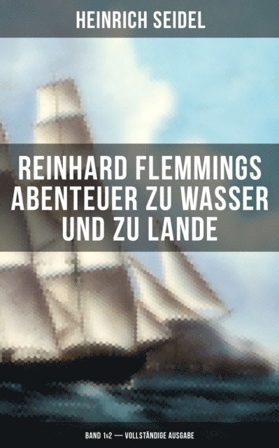 Heinrich Seidel, Leonie Graf - Reinhard Flemmings Abenteuer zu Wasser und zu Lande (Band 1&2), E-bok