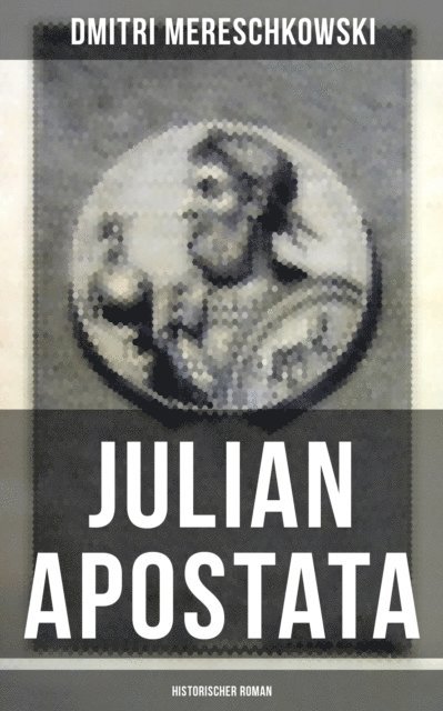 Dmitri Mereschkowski, Pia Jager - Julian Apostata (Historischer Roman), E-bok