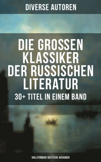 Katharina die Groe, Dmitri Mereschkowski, Wladimir G. Korolenko, Fjodor Sologub, Nikolai Leskow, Maxim Gorki, Iwan Gontscharow, Iwan Sergejewitsch Turgenew, Anton Pawlowitsch Tschechow, Michail Lermontow, Nikolai Gogol, Alexander Sergejewitsch Puschkin, Leo Tolstoi, Fjodor Michailowitsch Dostojewski, Rainer Maria Rilke - Die großen Klassiker der russischen Literatur: 30+ Titel in einem Band, E-bok