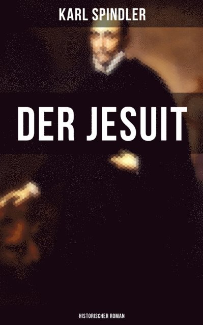 Karl Spindler - Der Jesuit (Historischer Roman), E-bok