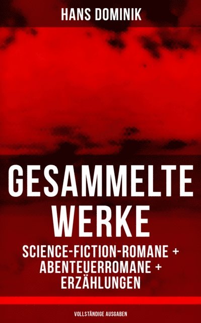 Gesammelte Werke: Science-Fiction-Romane + Abenteuerromane + Erzählungen