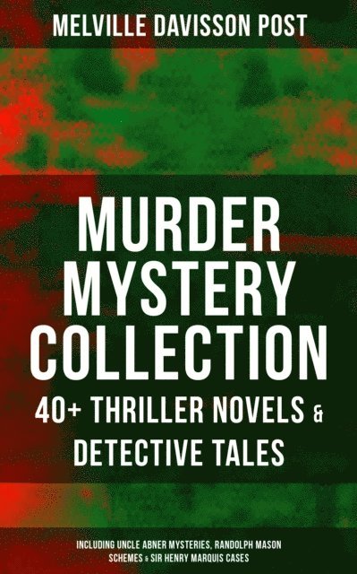 Melville Davisson Post, Troy Whitaker - Murder Mystery Collection: 40+ Thriller Novels & Detective Tales, E-bok