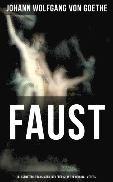 Johann Wolfgang von Goethe, Bayard Taylor - FAUST (Illustrated & Translated into English in the Original Meters), E-bok