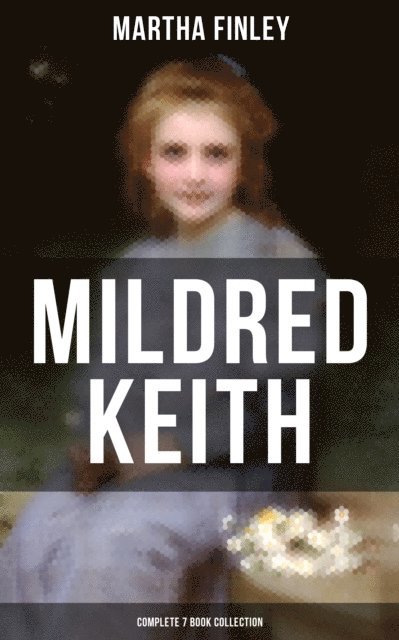 Martha Finley, Owen Hartley - Mildred Keith - Complete 7 Book Collection, E-bok
