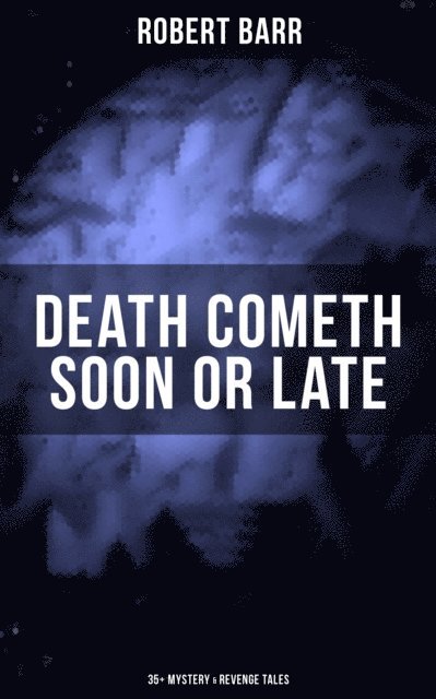 Robert Barr, Colton Marsh - DEATH COMETH SOON OR LATE: 35+ Mystery & Revenge Tales, E-bok. Tillgänglighet: Lägg i varukorg