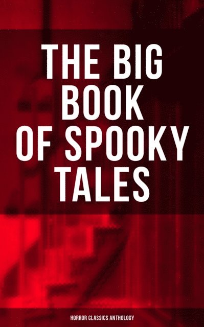 Joseph L. French, Brander Matthews, C. B. Fernando, Lafcadio Hearn, Margaret Oliphant, Theopile Gautier, Pliny the Younger, Katherine Rickford, M. R. James, W. F. Harvey, R. L. Stevenson, Guy de Maupassant, Fitz-James O'Brien, F. Marryat, William Archer, C. Moffett, Villiers Adam, Wilkie Collins, Edgar Allan Poe, Nathaniel Hawthorne - Big Book of Spooky Tales - Horror Classics Anthology, E-bok