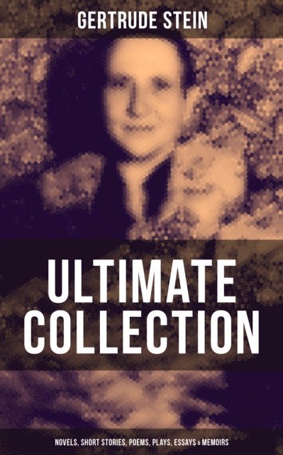 Gertrude Stein, Spencer McKay - Gertrude Stein - Ultimate Collection: Novels, Short Stories, Poems, Plays, Essays & Memoirs, E-bok
