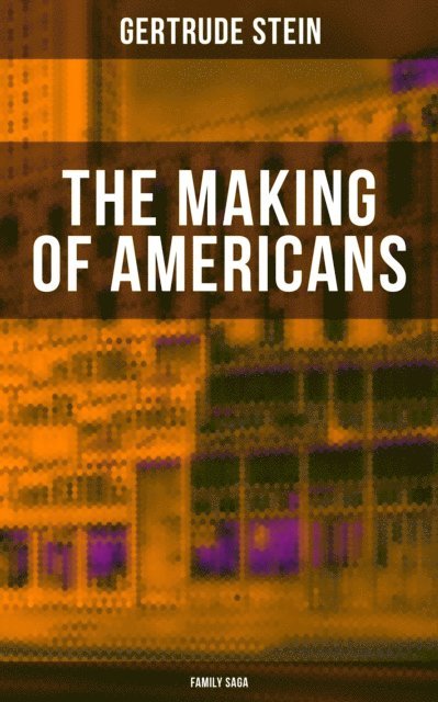 Gertrude Stein, Spencer McKay - THE MAKING OF AMERICANS (Family Saga), E-bok