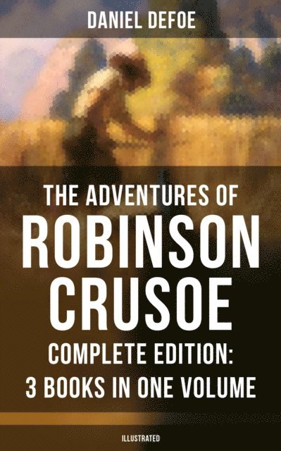 Daniel Defoe - Adventures of Robinson Crusoe - Complete Edition: 3 Books in One Volume (Illustrated), E-bok
