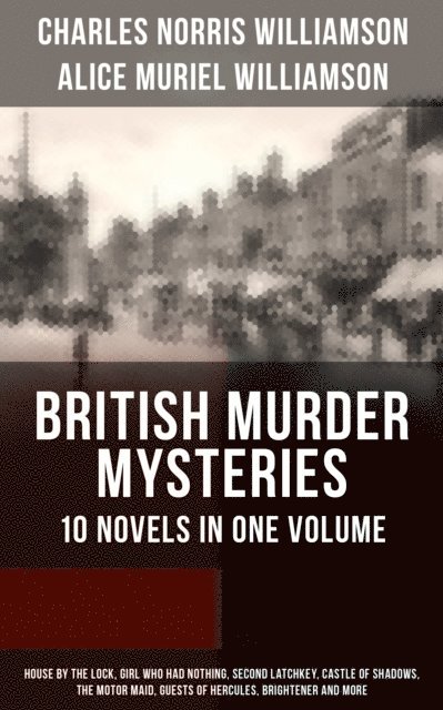 Alice Muriel Williamson, Charles Norris Williamson, M. Leone Bracker - British Murder Mysteries - 10 Novels in One Volume, E-bok