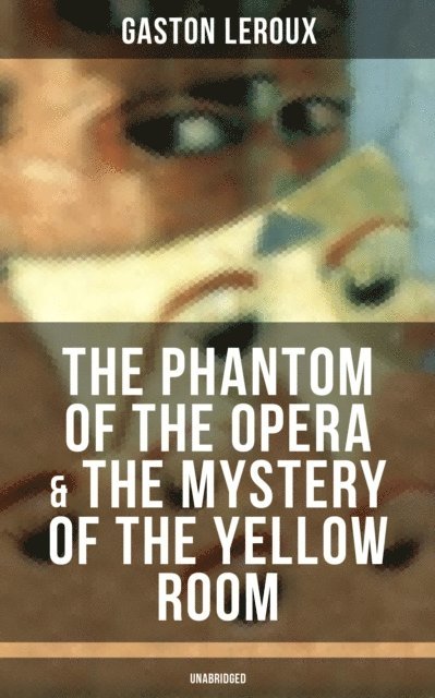 Gaston Leroux, Alexander Teixeira de Mattos - Phantom of the Opera & The Mystery of the Yellow Room (Unabridged), E-bok