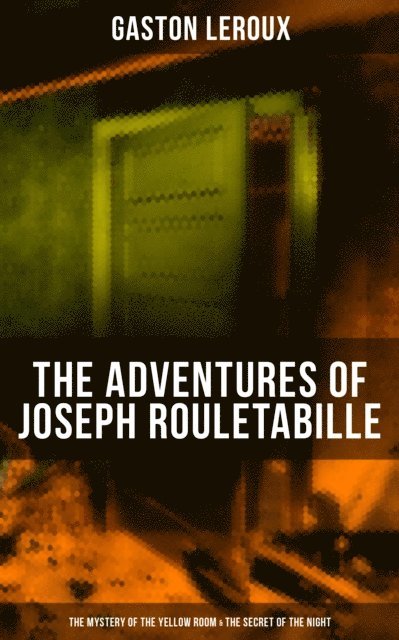 Gaston Leroux, Spencer McKay - Adventures of Joseph Rouletabille: The Mystery of the Yellow Room & The Secret of the Night, E-bok