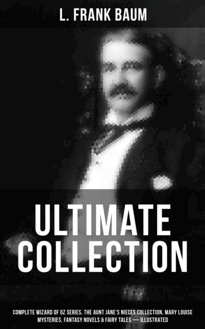 L. Frank Baum, Frank Ver Beck - Collected Works of L. Frank Baum (Illustrated), E-bok