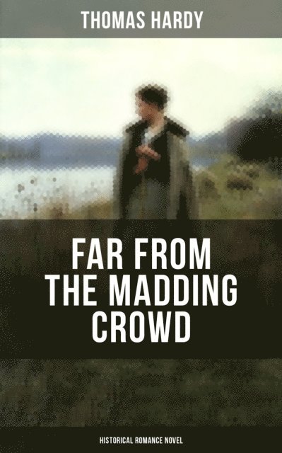 Thomas Hardy - FAR FROM THE MADDING CROWD (Historical Romance Novel), E-bok