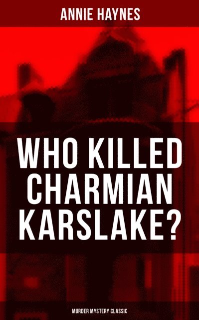 Annie Haynes - WHO KILLED CHARMIAN KARSLAKE? (Murder Mystery Classic), E-bok