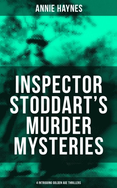 Annie Haynes, Travis Norton - Inspector Stoddart's Murder Mysteries (4 Intriguing Golden Age Thrillers), E-bok