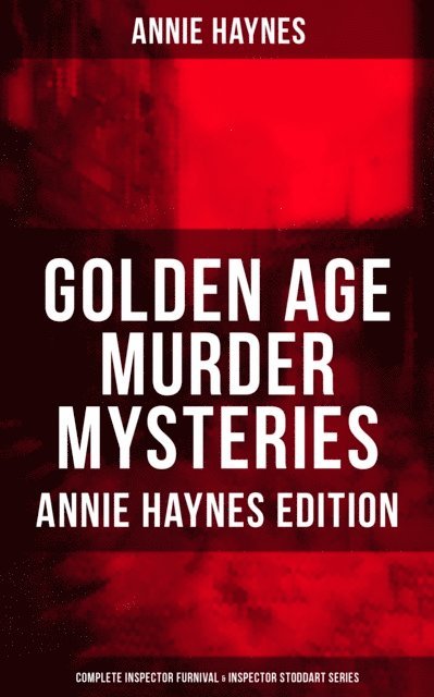Annie Haynes, Travis Norton - Golden Age Murder Mysteries - Complete Inspector Furnival & Inspector Stoddart Series, E-bok
