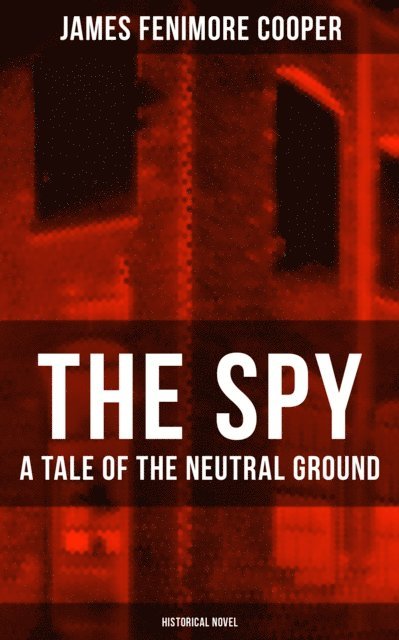 James Fenimore Cooper, Trevor Banks - THE SPY - A Tale of the Neutral Ground (Historical Novel), E-bok