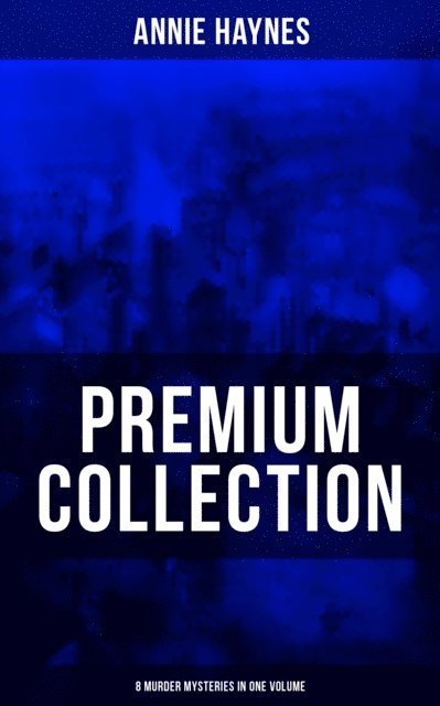 Annie Haynes, Travis Norton - Annie Haynes Premium Collection - 8 Murder Mysteries in One Volume, E-bok