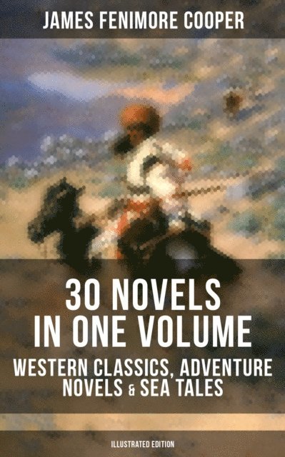 James Fenimore Cooper - James Fenimore Cooper: 30 Novels in One Volume - Western Classics, Adventure Novels & Sea Tales, E-bok