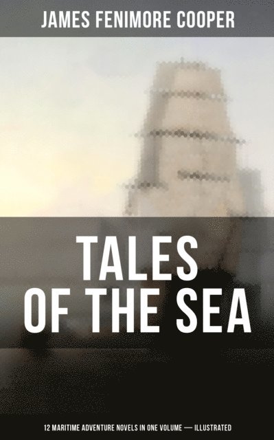 James Fenimore Cooper - TALES OF THE SEA: 12 Maritime Adventure Novels in One Volume (Illustrated), E-bok. Tillgänglighet: Lägg i varukorg