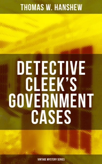 Thomas W. Hanshew, Clarence Rowe - DETECTIVE CLEEK'S GOVERNMENT CASES (Vintage Mystery Series), E-bok