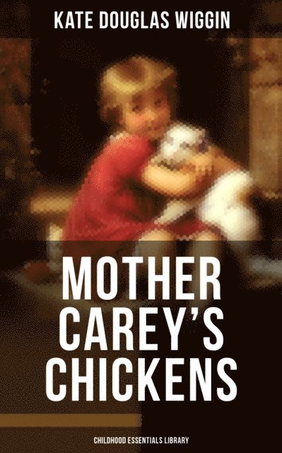 Kate Douglas Wiggin, Wesley Scott - MOTHER CAREY'S CHICKENS (Childhood Essentials Library), E-bok. Tillgänglighet: Lägg i varukorg