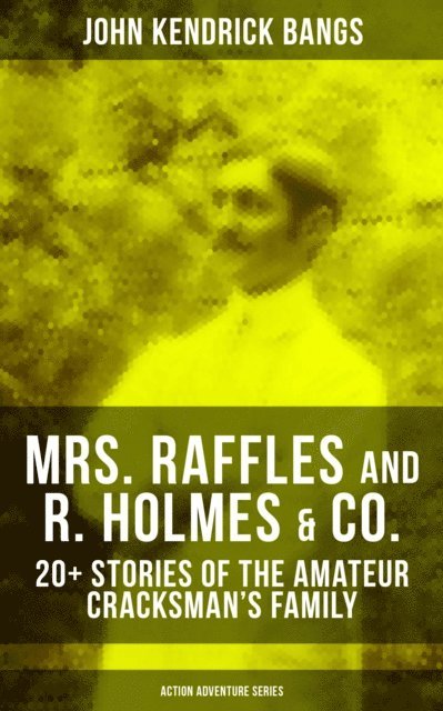 John Kendrick Bangs, Albert Levering - MRS. RAFFLES and R. HOLMES & CO. - 20+ Stories of the Amateur Cracksman's Family, E-bok
