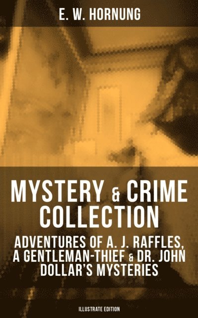 E. W. Hornung, Cyrus Cuneo - Mystery & Crime Collection: The Cases of A. J. Raffles & Dr. John Dollar, E-bok