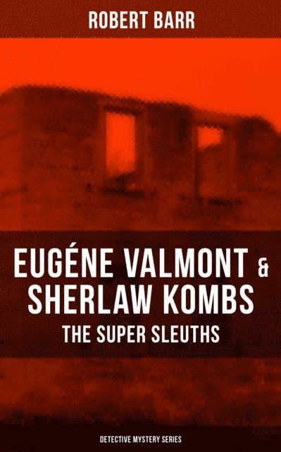 Robert Barr, Colton Marsh - Eugene Valmont & Sherlaw Kombs: The Super Sleuths (Detective Mystery Collection), E-bok
