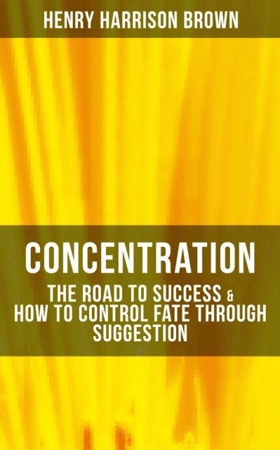 Henry Harrison Brown, Declan Murphy - Concentration: The Road To Success & How To Control Fate Through Suggestion, E-bok