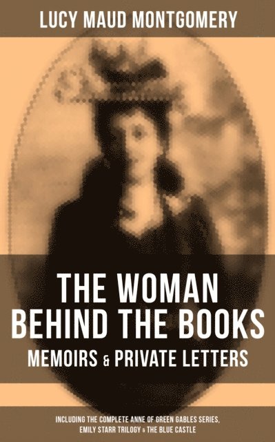 Lucy Maud Montgomery, Grayson Doyle - Lucy Maud Montgomery - The Woman Behind The Books, E-bok