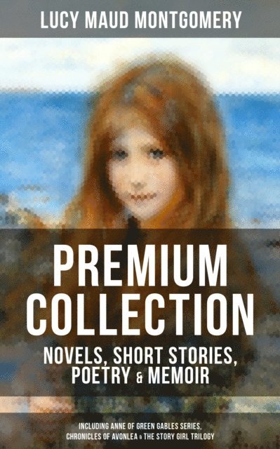 Lucy Maud Montgomery, Grayson Doyle - L. M. Montgomery - Premium Collection: Novels, Short Stories, Poetry & Memoirs, E-bok. Tillgänglighet: Lägg i varukorg