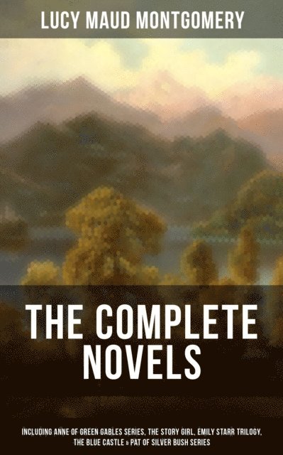 Lucy Maud Montgomery, Grayson Doyle - Complete Novels of Lucy Maud Montgomery, E-bok