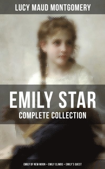 Lucy Maud Montgomery, Grayson Doyle - EMILY STAR - Complete Collection: Emily of New Moon + Emily Climbs + Emily's Quest, E-bok
