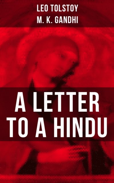 M. K. Gandhi, Leo Tolstoy, Aylmer Maude - Leo Tolstoy: A Letter to a Hindu, E-bok