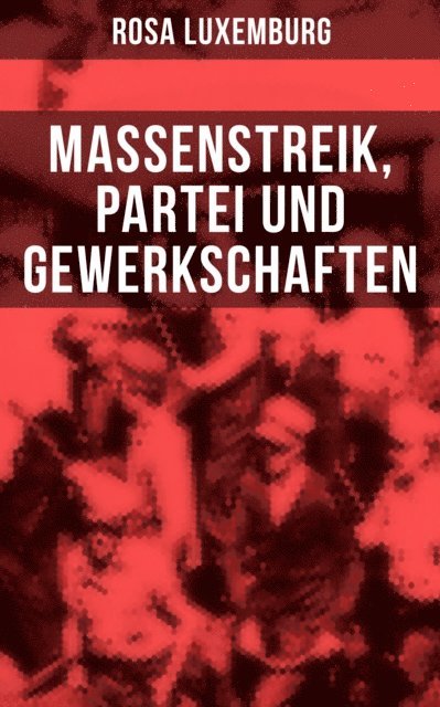 Rosa Luxemburg, Luisa Horn - Rosa Luxemburg: Massenstreik, Partei und Gewerkschaften, E-bok