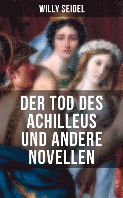 Willy Seidel, Naomi Blum - Der Tod des Achilleus und andere Novellen, E-bok