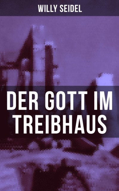Willy Seidel - Der Gott im Treibhaus, E-bok