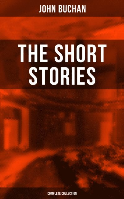 John Buchan, Brent Holloway - Short Stories of John Buchan (Complete Collection), E-bok
