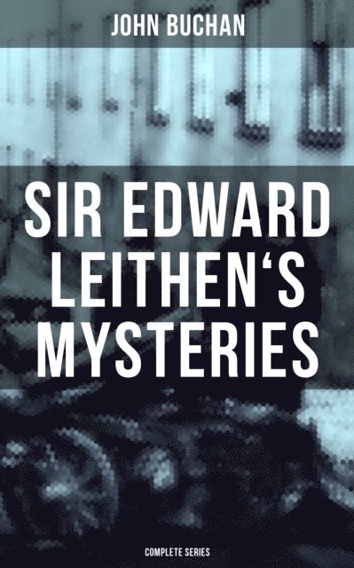 John Buchan, Brent Holloway - SIR EDWARD LEITHEN'S MYSTERIES - Complete Series, E-bok