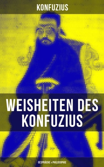 Konfuzius, Richard Wilhelm - Weisheiten des Konfuzius: Gespräche & Philosophie, E-bok