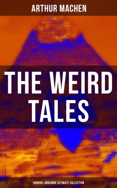Arthur Machen, Dean Pritchard - Weird Tales - Horror & Macabre Ultimate Collection, E-bok