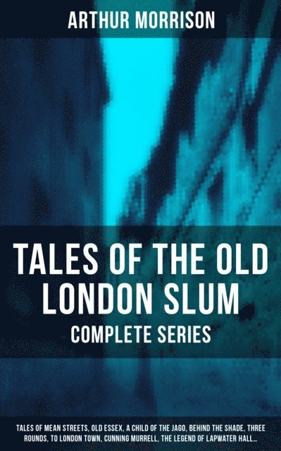 Arthur Morrison, Colin Everett - Tales of the Old London Slum (Complete Collection), E-bok