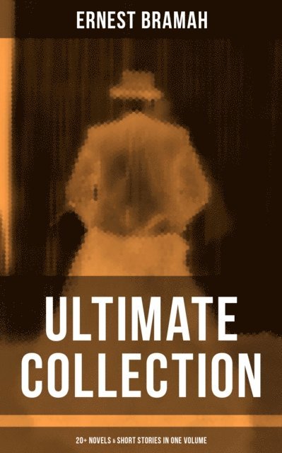 Ernest Bramah, Troy Whitaker - Ernest Bramah - Ultimate Collection: 20+ Novels & Short Stories in One Volume, E-bok