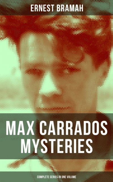 Ernest Bramah, Troy Whitaker - Max Carrados Mysteries - Complete Series in One Volume, E-bok