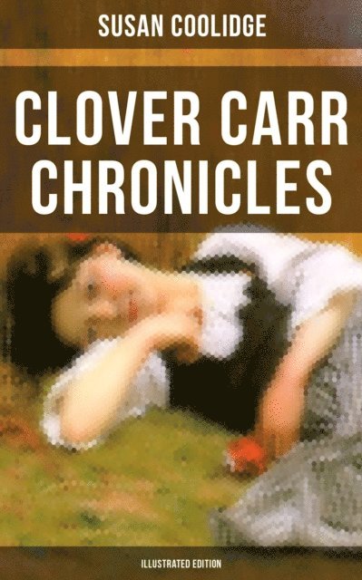 Susan Coolidge, Jessie McDermot - Clover Carr Chronicles (Illustrated Edition), E-bok