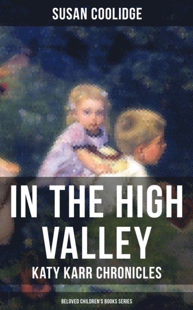 Susan Coolidge, Jessie McDermot - In the High Valley - Katy Karr Chronicles (Beloved Children's Books Collection), E-bok